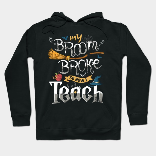 Funny Teacher my broom broke so now i teach Hoodie by Jandjprints